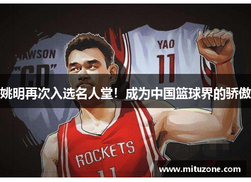 姚明再次入选名人堂！成为中国篮球界的骄傲