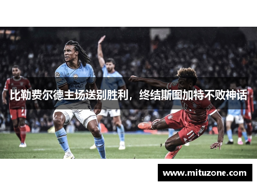 比勒费尔德主场送别胜利，终结斯图加特不败神话