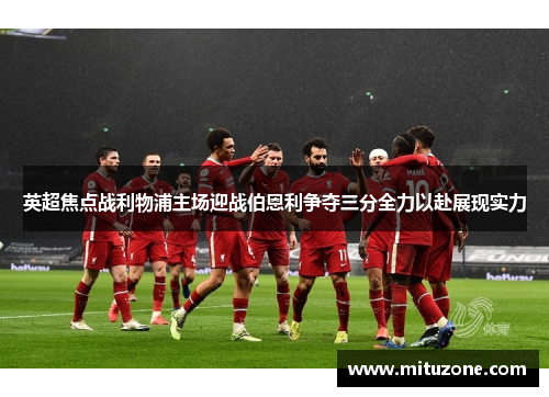 英超焦点战利物浦主场迎战伯恩利争夺三分全力以赴展现实力