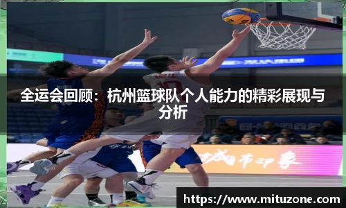 全运会回顾：杭州篮球队个人能力的精彩展现与分析
