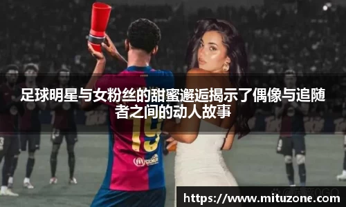 足球明星与女粉丝的甜蜜邂逅揭示了偶像与追随者之间的动人故事