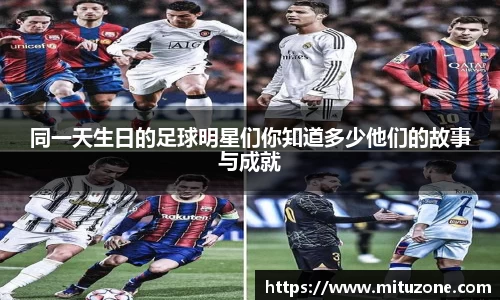 同一天生日的足球明星们你知道多少他们的故事与成就